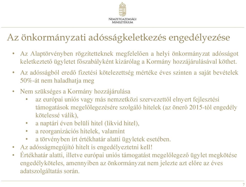 Az adósságból eredő fizetési kötelezettség mértéke éves szinten a saját bevételek 50%-át nem haladhatja meg Nem szükséges a Kormány hozzájárulása az európai uniós vagy más nemzetközi szervezettől
