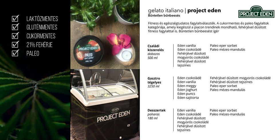 Bűntetlen bűnbeesést ígér Családi kiszerelés dobozos 500 ml Eden vanília Paleo eper sorbet Eden csokoládé Paleo mézes-mandulás Fehérjével dúsított mogyorós csokoládé Fehérjével dúsított tejszínes