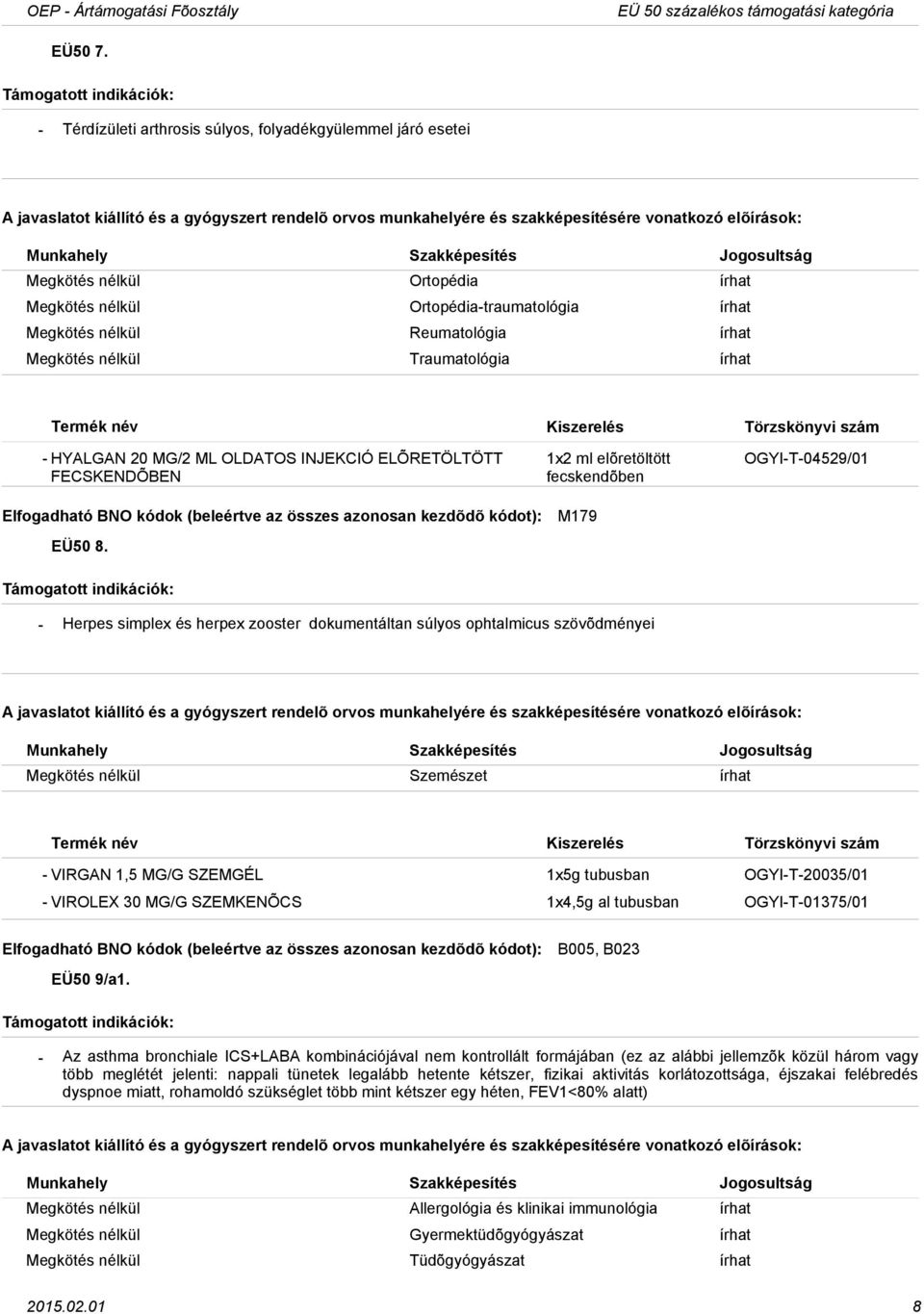 Traumatológia írhat HYALGAN 20 MG/2 ML OLDATOS INJEKCIÓ ELÕRETÖLTÖTT FECSKENDÕBEN EÜ50 8.