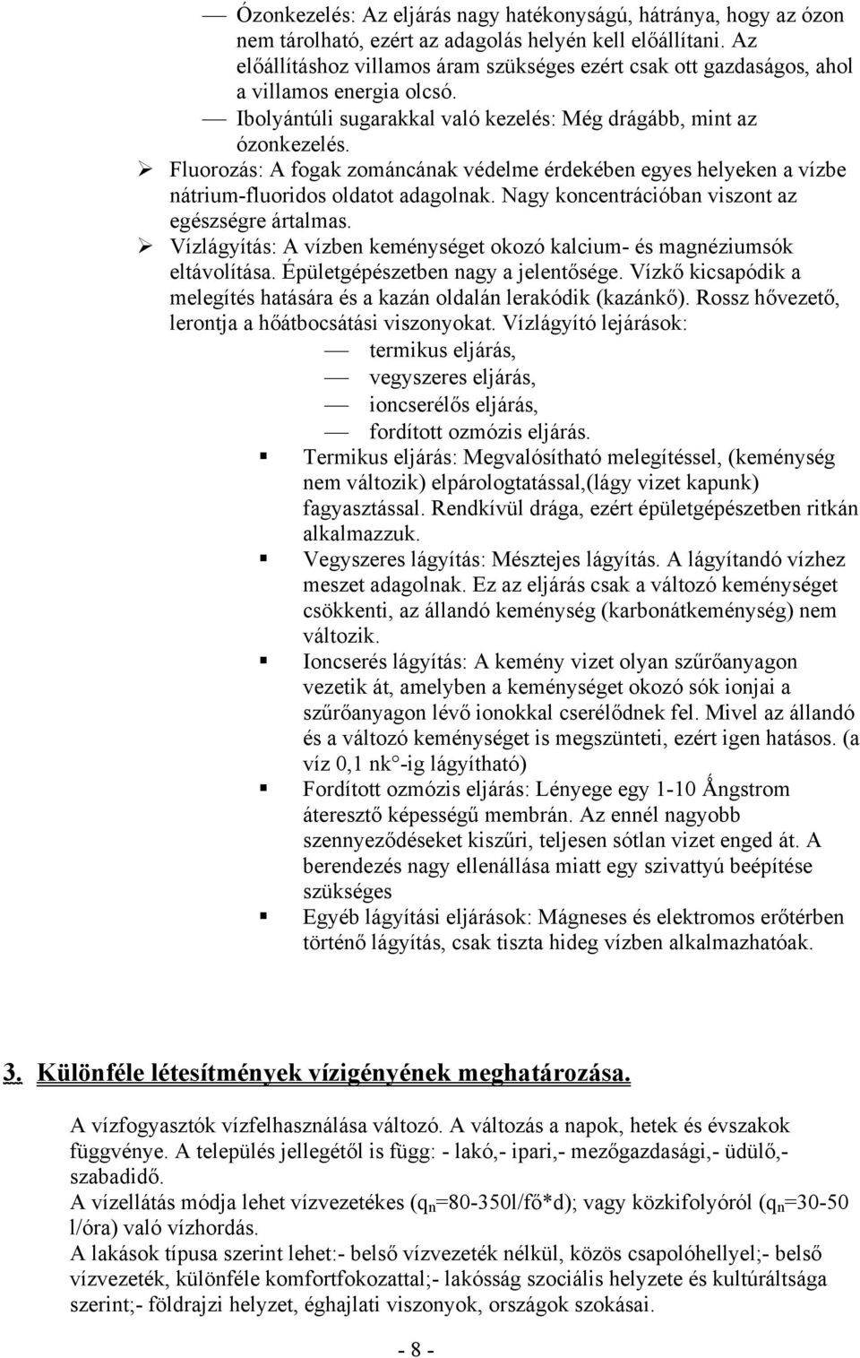 Fluorozás: A fogak zománcának védelme érdekében egyes helyeken a vízbe nátrium-fluoridos oldatot adagolnak. Nagy koncentrációban viszont az egészségre ártalmas.