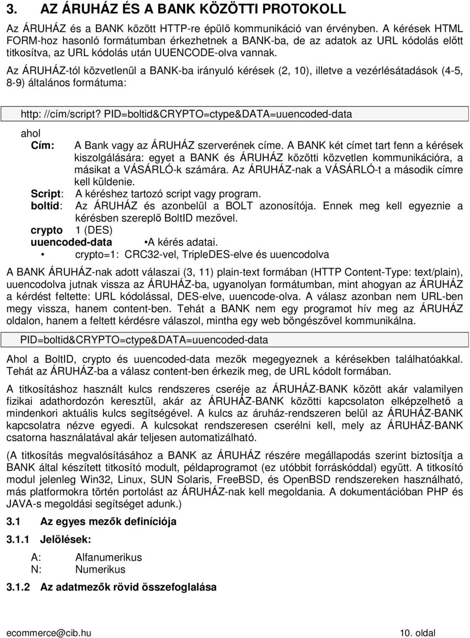 Az ÁRUHÁZ-tól közvetlenül a BANK-ba irányuló kérések (2, 10), illetve a vezérlésátadások (4-5, 8-9) általános formátuma: http: //cím/script?