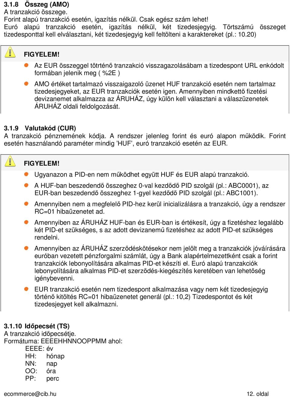 Az EUR összeggel tötrténő tranzakció visszagazolásábam a tizedespont URL enkódolt formában jelenik meg ( %2E ) AMO értéket tartalmazó visszaigazoló üzenet HUF tranzakció esetén nem tartalmaz