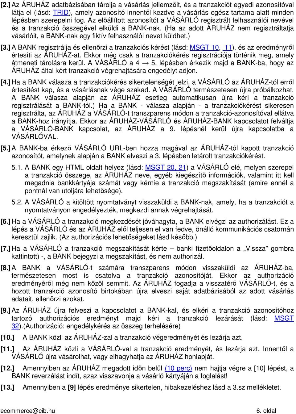 (Ha az adott ÁRUHÁZ nem regisztráltatja vásárlóit, a BANK-nak egy fiktív felhasználói nevet küldhet.) [3.