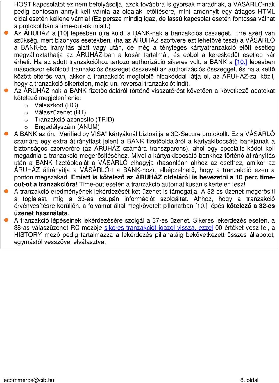 Erre azért van szükség, mert bizonyos esetekben, (ha az ÁRUHÁZ szoftvere ezt lehetővé teszi) a VÁSÁRLÓ a BANK-ba irányítás alatt vagy után, de még a tényleges kártyatranzakció előtt esetleg