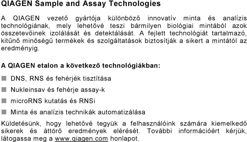 A QIAGEN etalon a következő technológiákban: DNS, RNS és fehérjék tisztítása Nukleinsav és fehérje assay-k microrns kutatás és RNSi Minta és analízis technikák