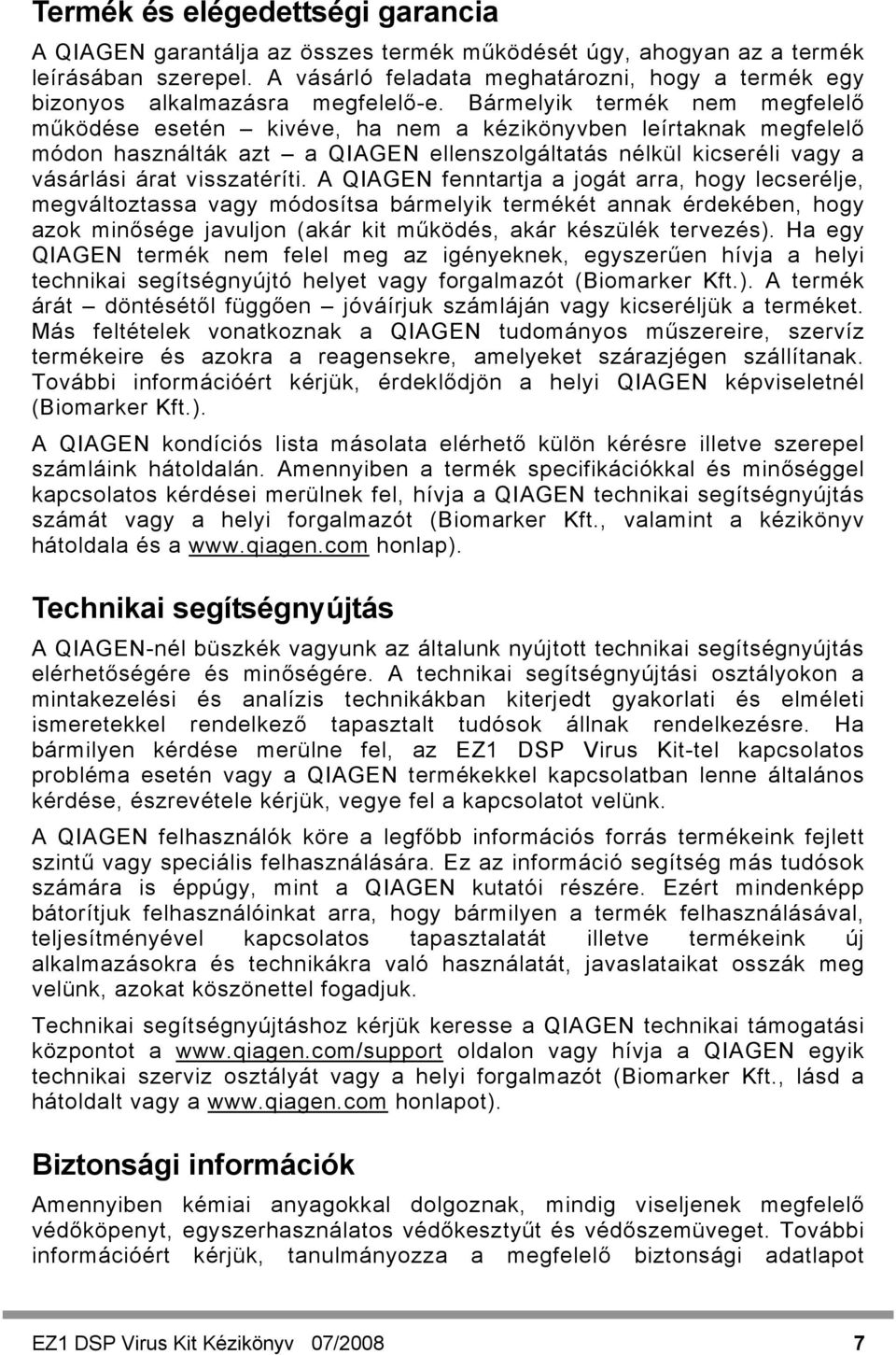 Bármelyik termék nem megfelelő működése esetén kivéve, ha nem a kézikönyvben leírtaknak megfelelő módon használták azt a QIAGEN ellenszolgáltatás nélkül kicseréli vagy a vásárlási árat visszatéríti.