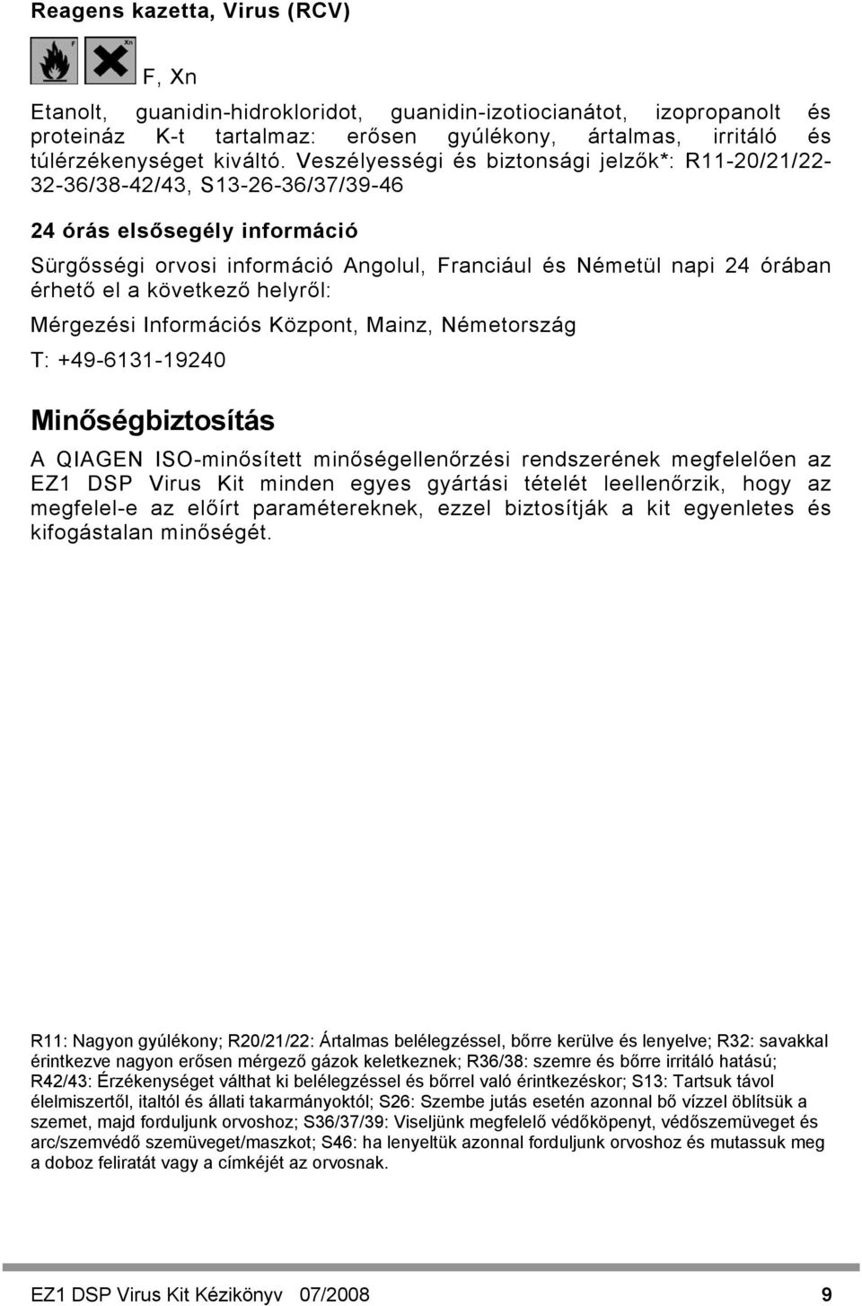a következő helyről: Mérgezési Információs Központ, Mainz, Németország T: +49-6131-19240 Minőségbiztosítás A QIAGEN ISO-minősített minőségellenőrzési rendszerének megfelelően az EZ1 DSP Virus Kit