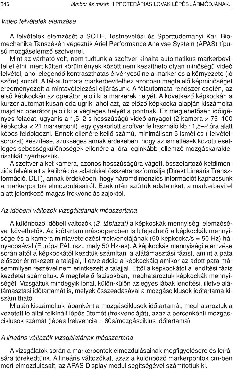 Mint az várható volt, nem tudtunk a szoftver kínálta automatikus markerbevitellel élni, mert kültéri körülmények között nem készíthetô olyan minôségû videó felvétel, ahol elegendô kontraszthatás