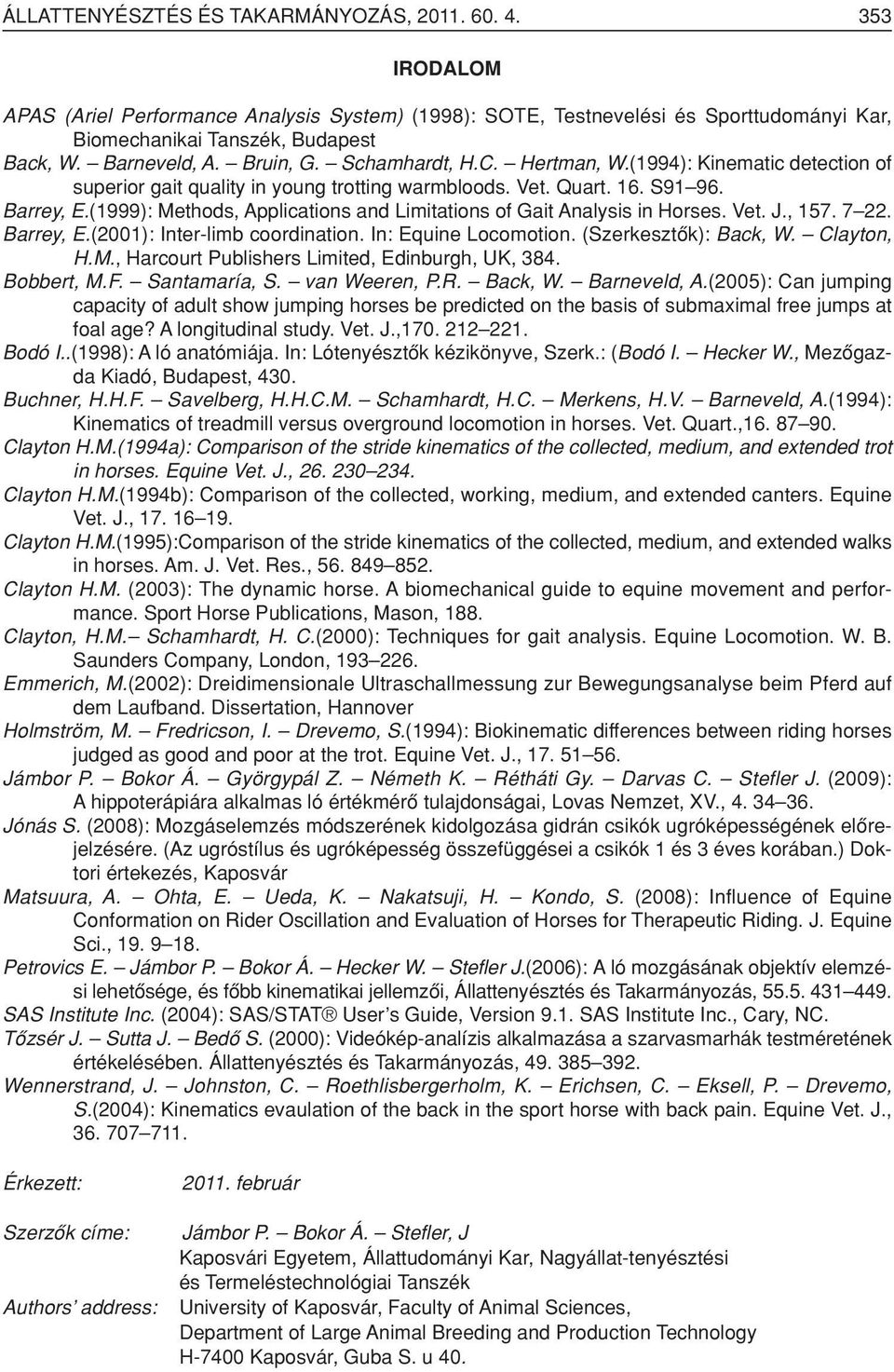 (1999): Methods, Applications and Limitations of Gait Analysis in Horses. Vet. J., 157. 7 22. Barrey, E.(2001): Inter-limb coordination. In: Equine Locomotion. (Szerkesztôk): Back, W. Clayton, H.M., Harcourt Publishers Limited, Edinburgh, UK, 384.