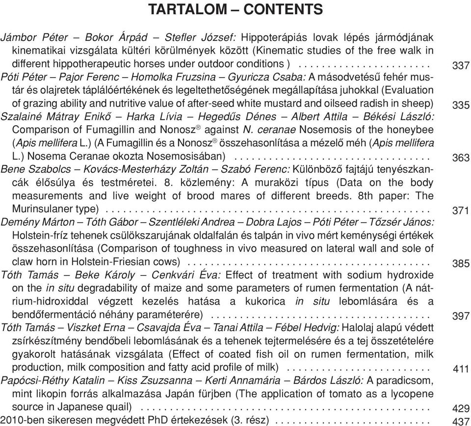 ...................... Póti Péter Pajor Ferenc Homolka Fruzsina Gyuricza Csaba: A másodvetésû fehér mustár és olajretek táplálóértékének és legeltethetôségének megállapítása juhokkal (Evaluation of