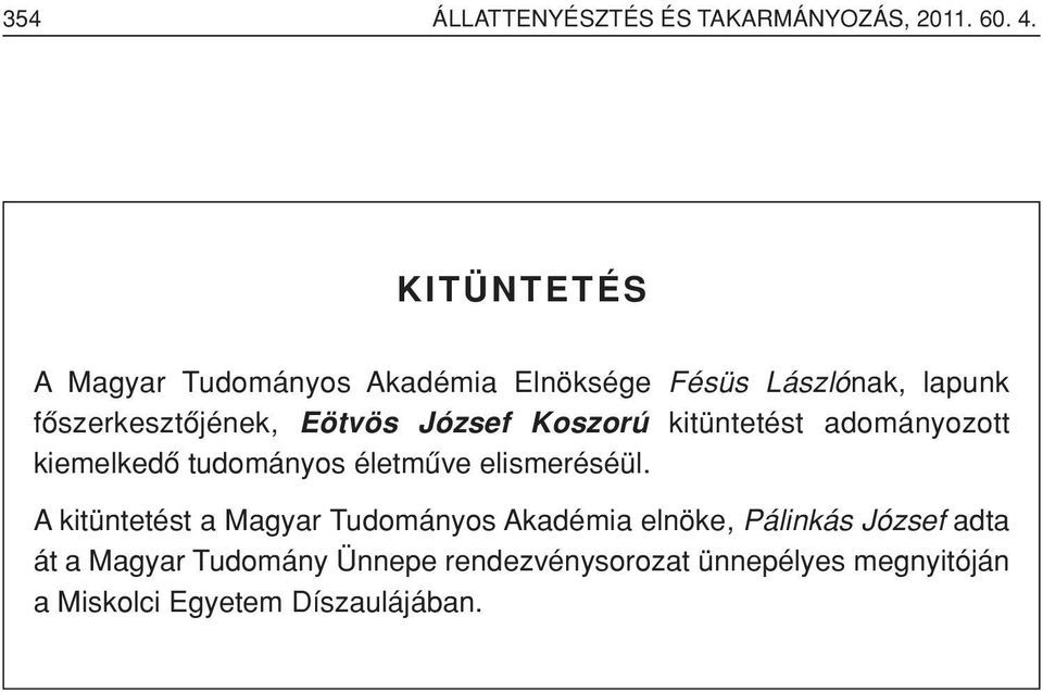 József Koszorú kitüntetést adományozott kiemelkedô tudományos életmûve elismeréséül.