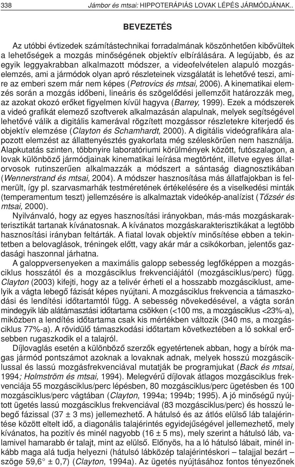 A legújabb, és az egyik leggyakrabban alkalmazott módszer, a videofelvételen alapuló mozgáselemzés, ami a jármódok olyan apró részleteinek vizsgálatát is lehetôvé teszi, amire az emberi szem már nem