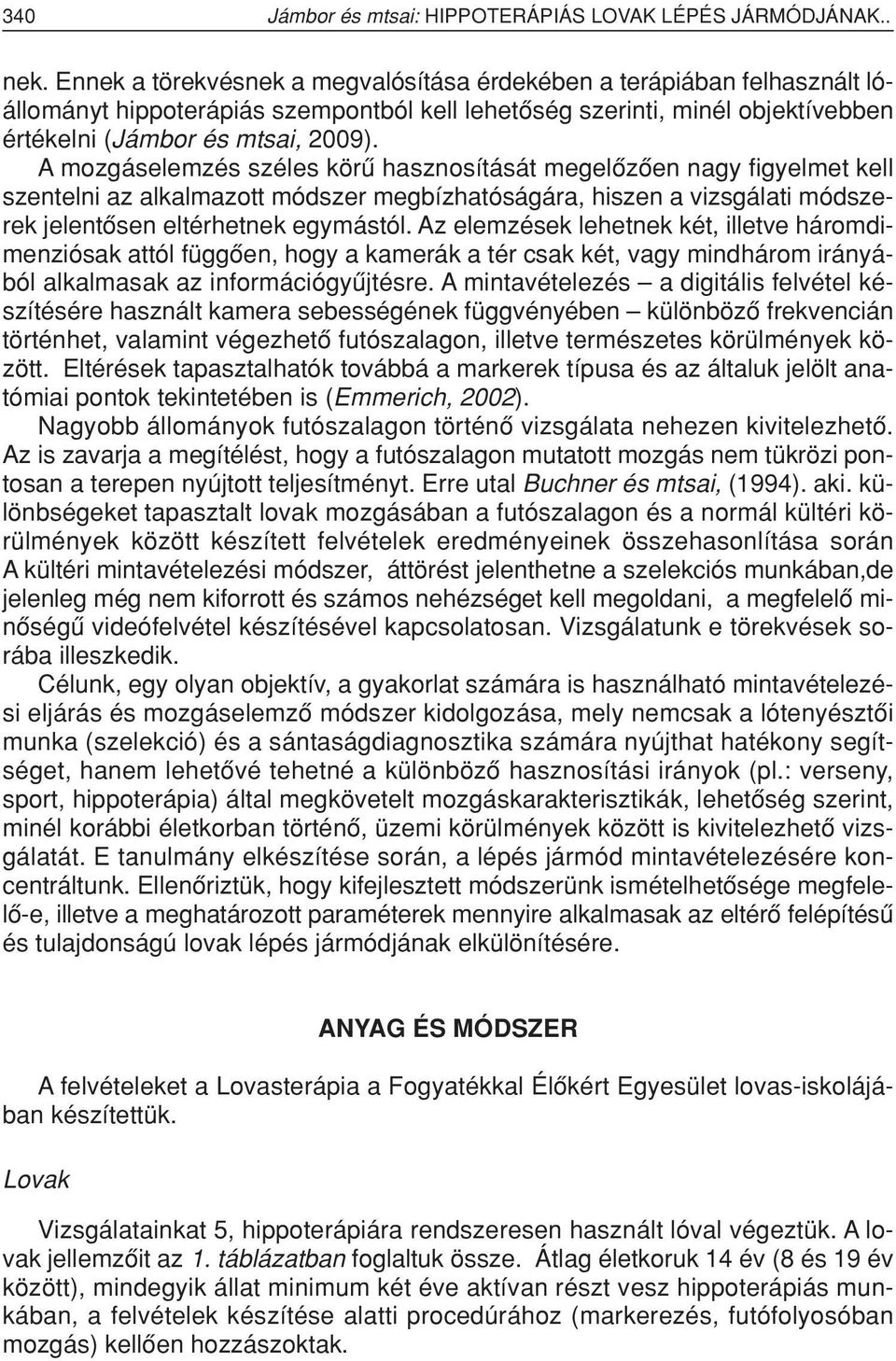 A mozgáselemzés széles körû hasznosítását megelôzôen nagy figyelmet kell szentelni az alkalmazott módszer megbízhatóságára, hiszen a vizsgálati módszerek jelentôsen eltérhetnek egymástól.