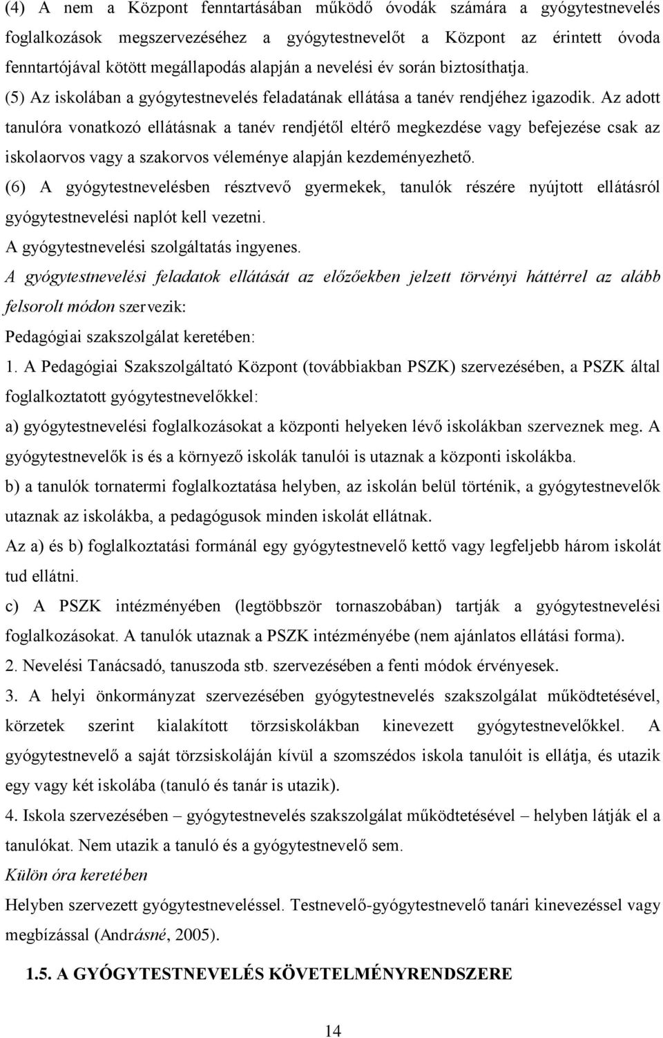 Az adott tanulóra vonatkozó ellátásnak a tanév rendjétől eltérő megkezdése vagy befejezése csak az iskolaorvos vagy a szakorvos véleménye alapján kezdeményezhető.