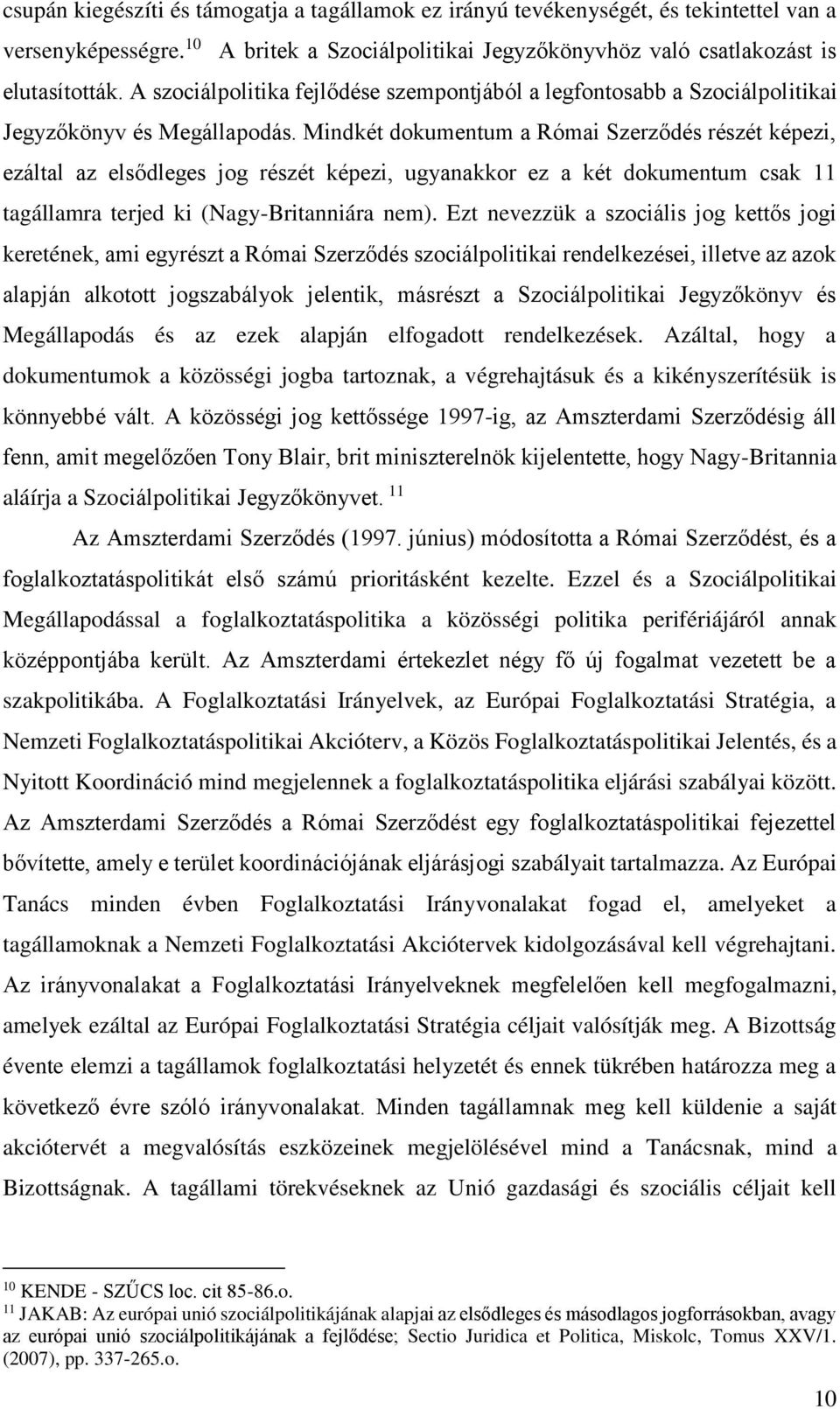 Mindkét dokumentum a Római Szerződés részét képezi, ezáltal az elsődleges jog részét képezi, ugyanakkor ez a két dokumentum csak 11 tagállamra terjed ki (Nagy-Britanniára nem).