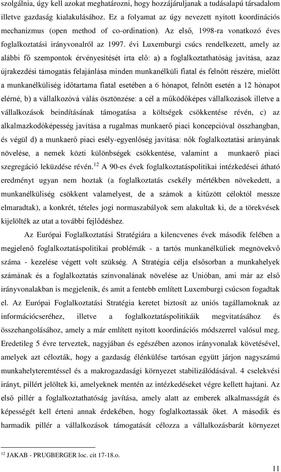 évi Luxemburgi csúcs rendelkezett, amely az alábbi fő szempontok érvényesítését írta elő: a) a foglalkoztathatóság javítása, azaz újrakezdési támogatás felajánlása minden munkanélküli fiatal és