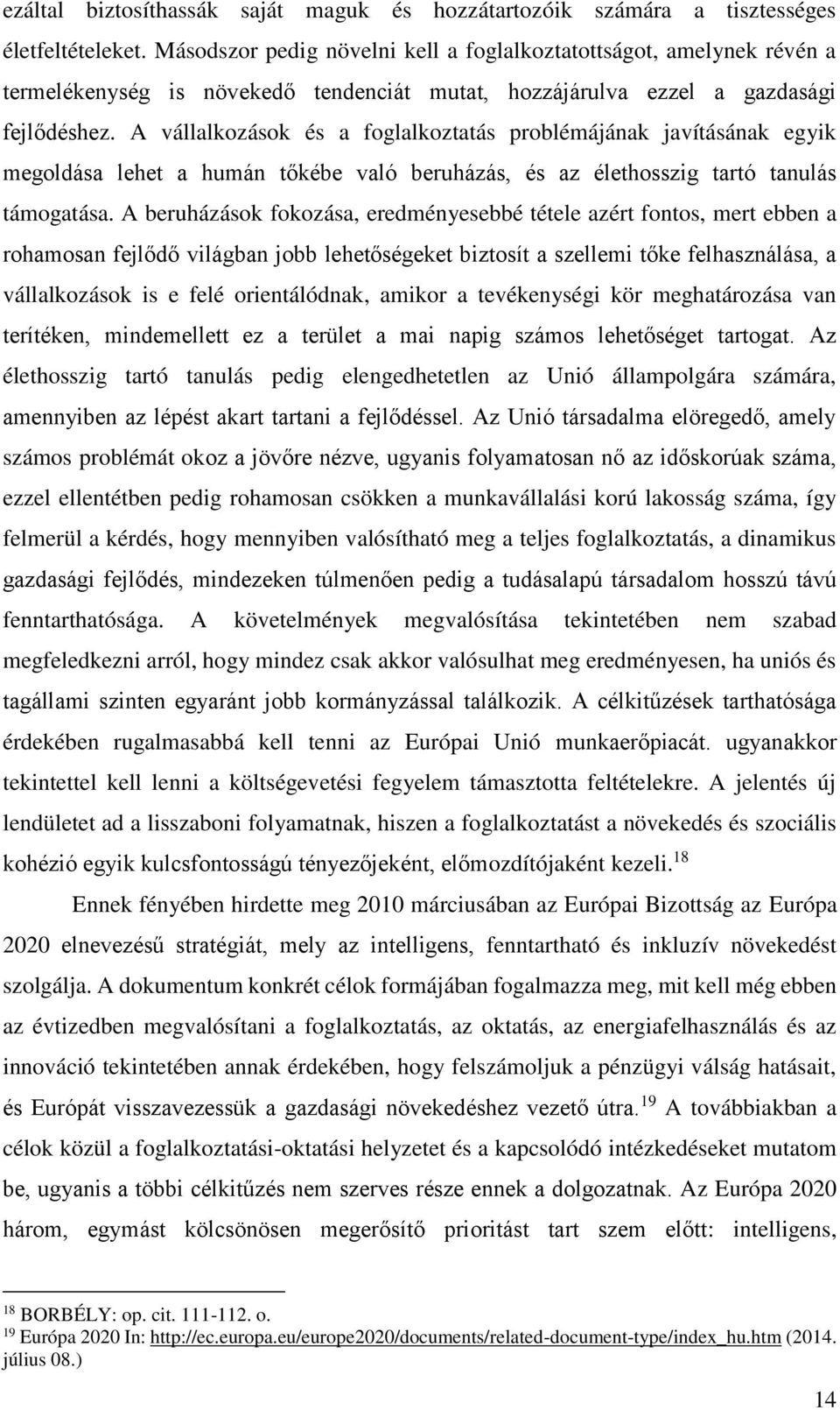 A vállalkozások és a foglalkoztatás problémájának javításának egyik megoldása lehet a humán tőkébe való beruházás, és az élethosszig tartó tanulás támogatása.