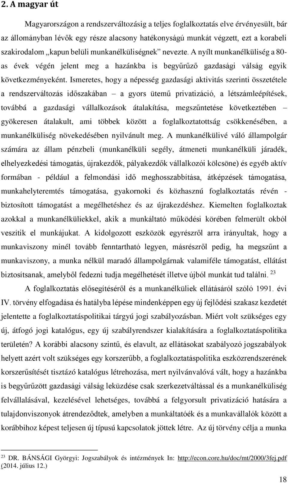 Ismeretes, hogy a népesség gazdasági aktivitás szerinti összetétele a rendszerváltozás időszakában a gyors ütemű privatizáció, a létszámleépítések, továbbá a gazdasági vállalkozások átalakítása,