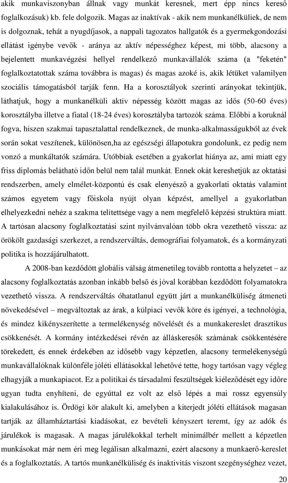 képest, mi több, alacsony a bejelentett munkavégzési hellyel rendelkező munkavállalók száma (a "feketén" foglalkoztatottak száma továbbra is magas) és magas azoké is, akik létüket valamilyen