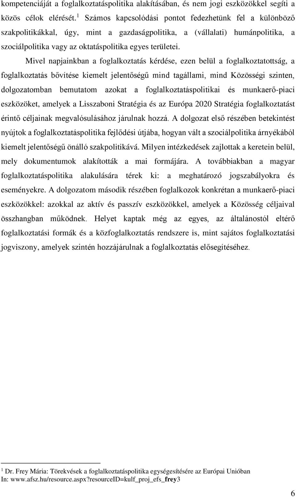 Mivel napjainkban a foglalkoztatás kérdése, ezen belül a foglalkoztatottság, a foglalkoztatás bővítése kiemelt jelentőségű mind tagállami, mind Közösségi szinten, dolgozatomban bemutatom azokat a