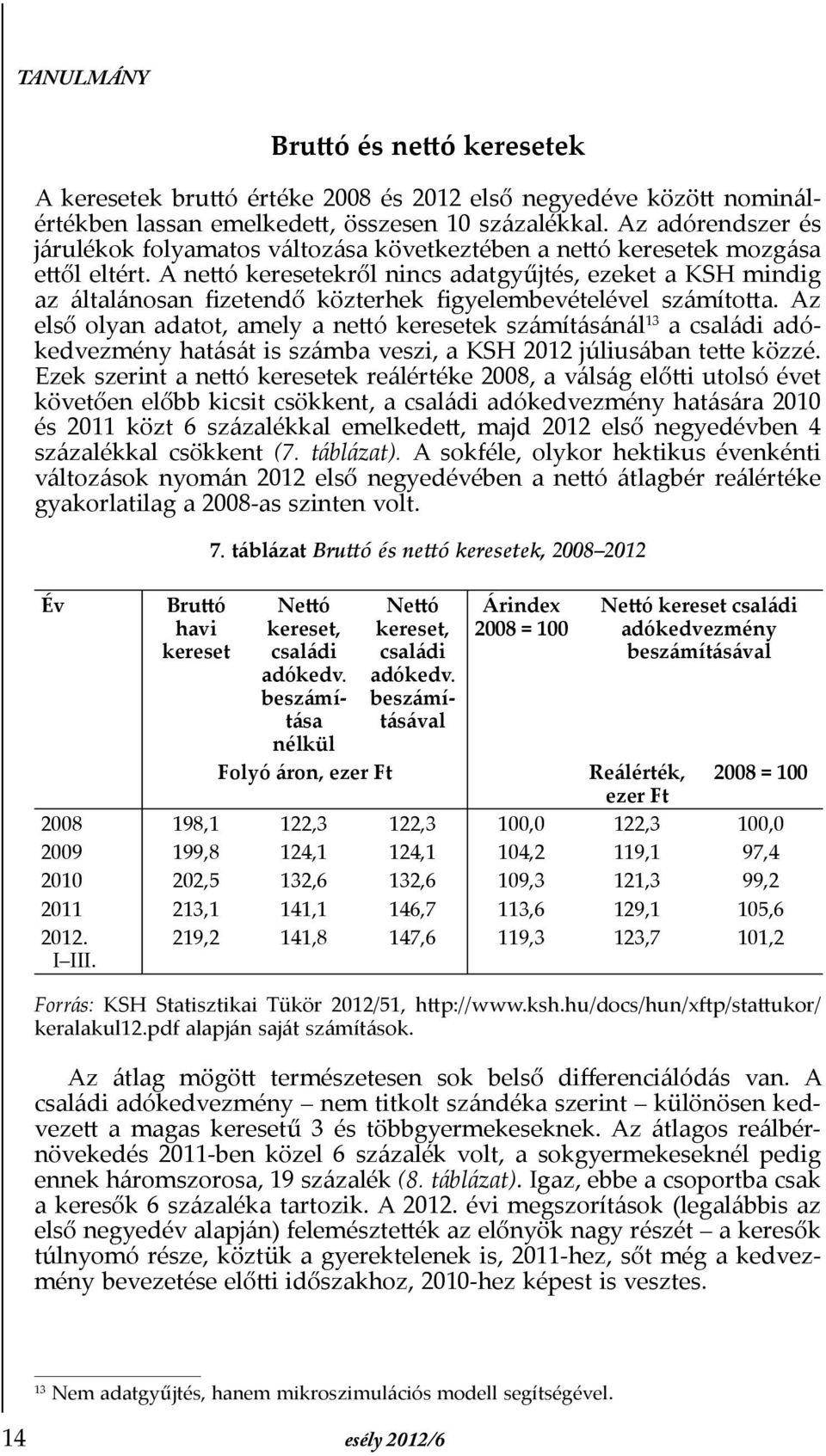 A nettó kere setekről nincs adatgyűjtés, ezeket a KSH mindig az általánosan Þzetendő közterhek Þgyelembevételével számította.