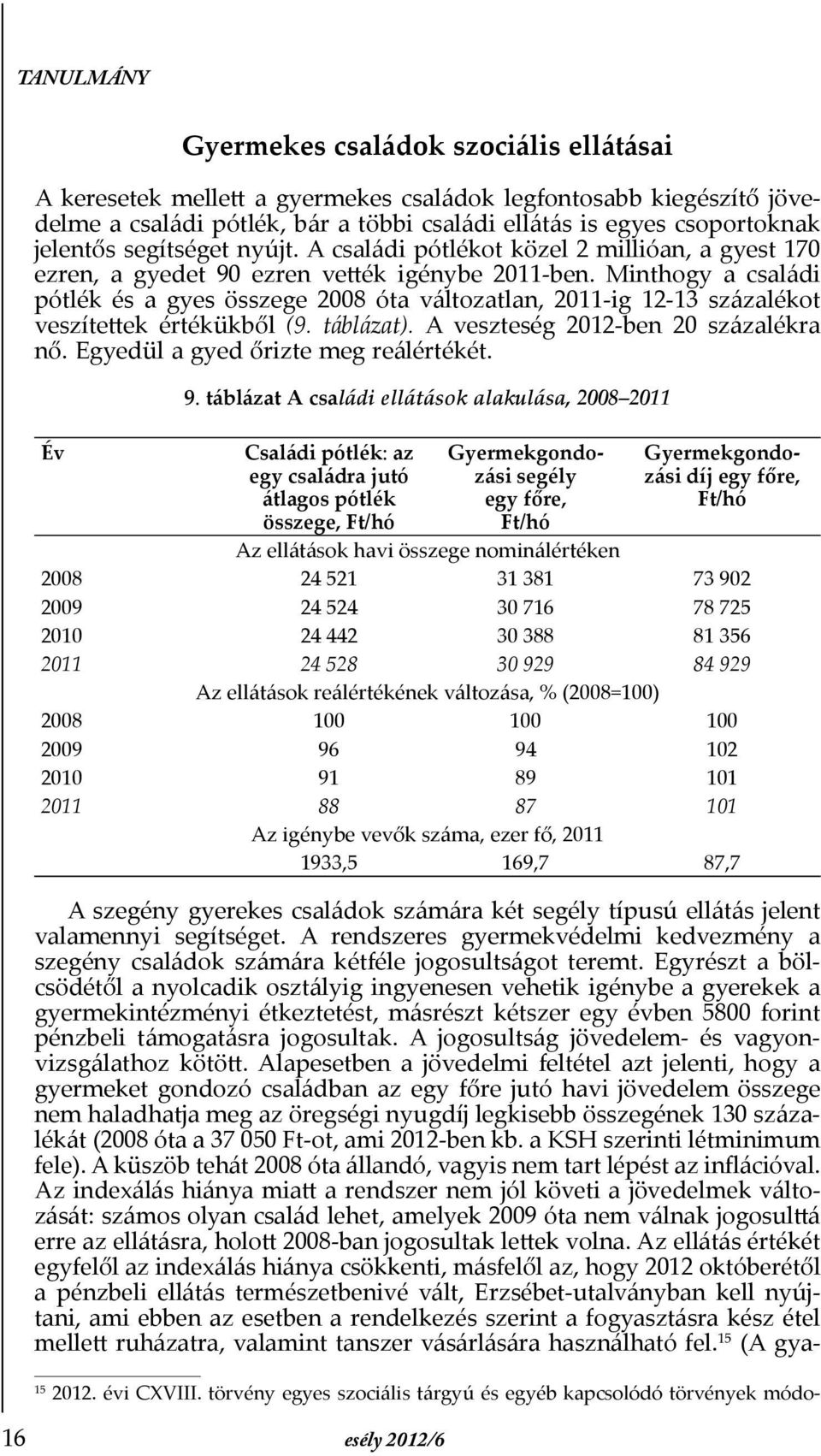 Minthogy a családi pótlék és a gyes összege 2008 óta vál tozatlan, 2011-ig 12-13 százalékot veszítettek értékükből (9. táblázat). A veszteség 2012-ben 20 százalékra nő.