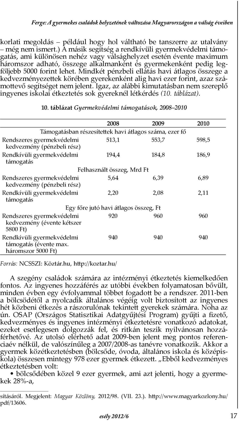 forint lehet. Mindkét pénzbeli ellátás havi átlagos összege a kedvezményezettek körében gyerekenként alig havi ezer forint, azaz számottevő segítséget nem jelent.