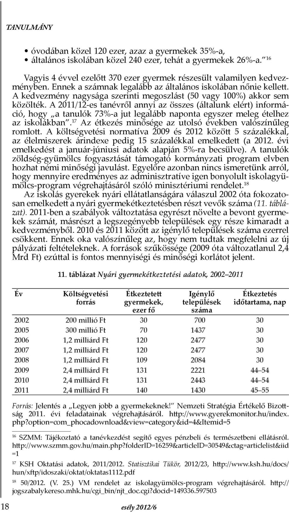 A 2011/12-es tan évről annyi az összes (általunk elért) információ, hogy a tanulók 73%-a jut legalább naponta egyszer meleg ételhez az iskolákban.