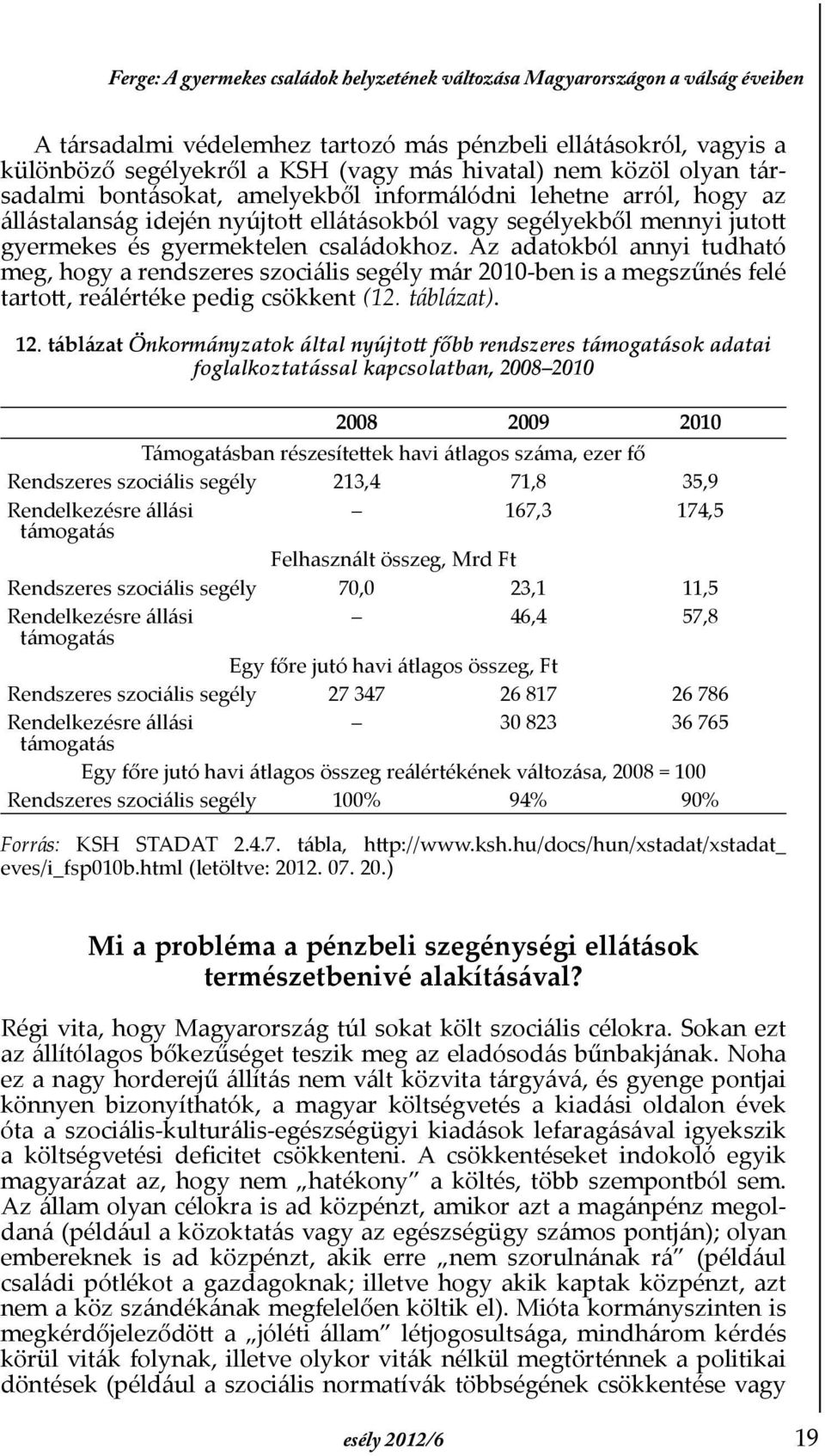 Az adatokból annyi tudható meg, hogy a rendszeres szociális segély már 2010-ben is a megszűnés felé tartott, reálértéke pedig csökkent (12. táblázat). 12.