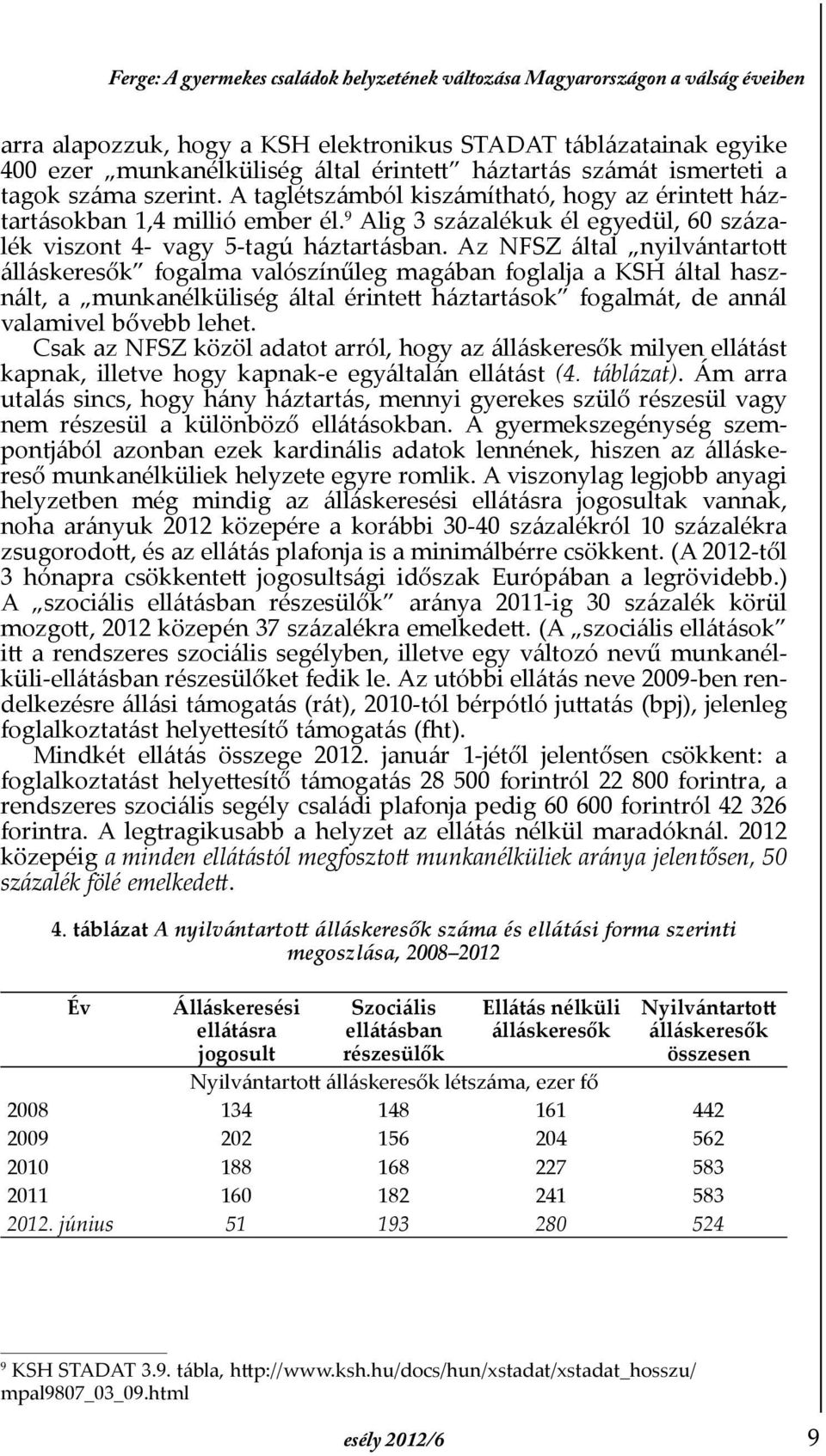 9 Alig 3 százalékuk él egyedül, 60 százalék viszont 4- vagy 5-tagú háztartásban.