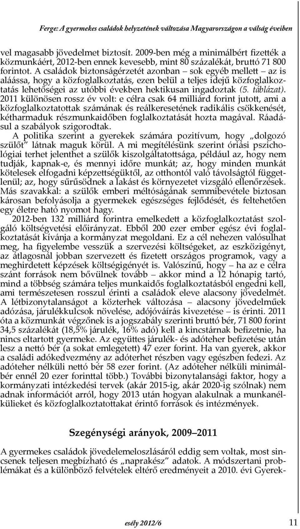 A családok biztonságérzetét azonban sok egyéb mellett az is aláássa, hogy a közfoglalkoztatás, ezen belül a teljes idejű közfoglalkoztatás lehető ségei az utóbbi években hektikusan ingadoztak (5.