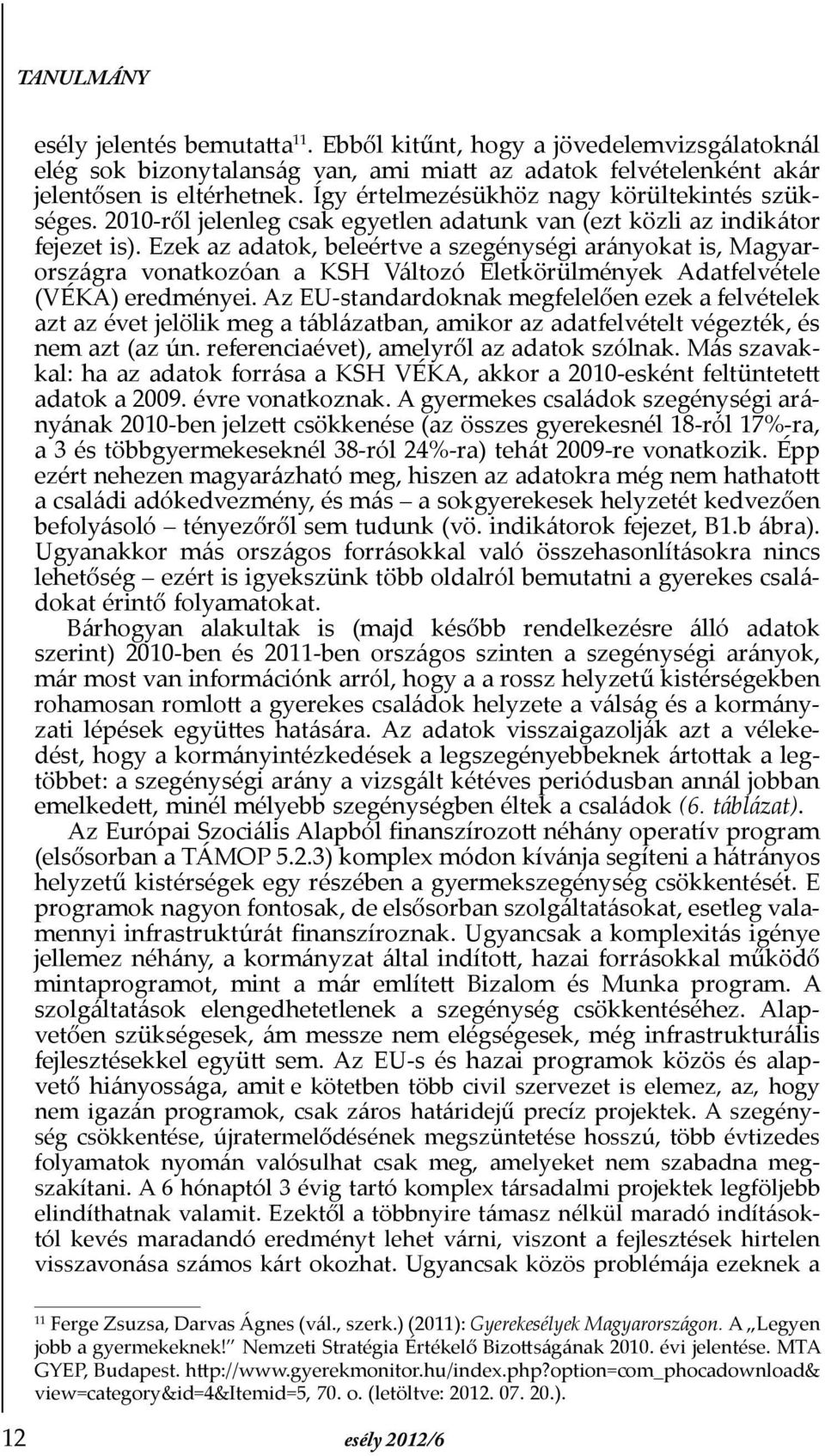 Ezek az adatok, beleértve a szegénységi arányokat is, Magyarországra vonatkozóan a KSH Változó Életkörülmények Adatfelvétele (VÉKA) ered ményei.