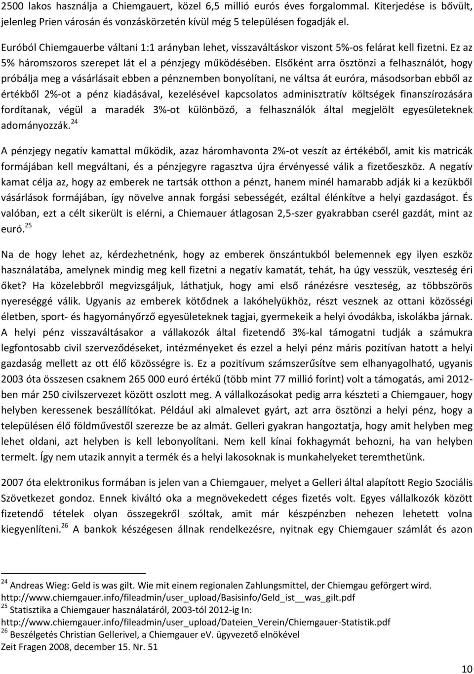 Elsőként arra ösztönzi a felhasználót, hogy próbálja meg a vásárlásait ebben a pénznemben bonyolítani, ne váltsa át euróra, másodsorban ebből az értékből 2%-ot a pénz kiadásával, kezelésével