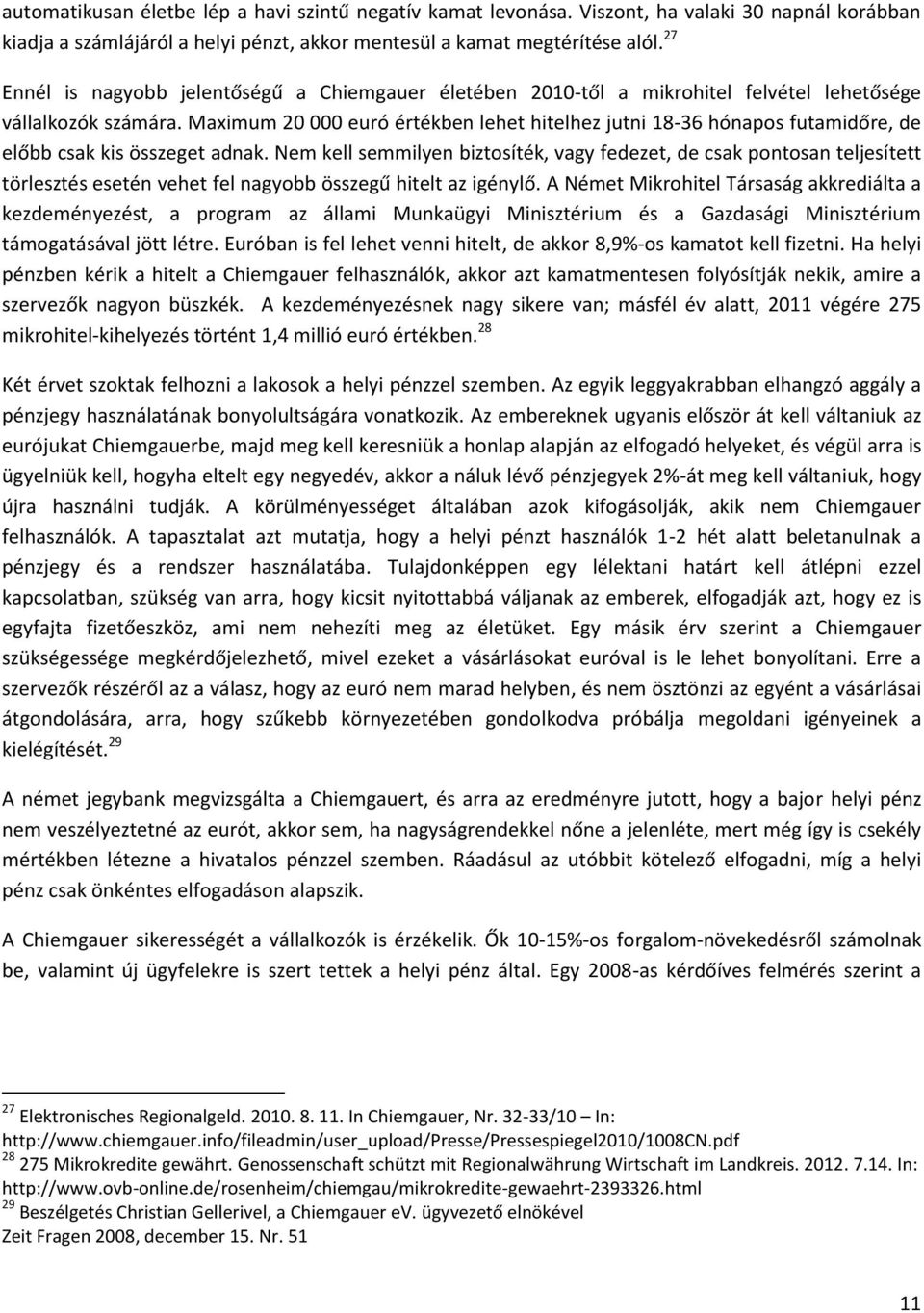 Maximum 20 000 euró értékben lehet hitelhez jutni 18-36 hónapos futamidőre, de előbb csak kis összeget adnak.