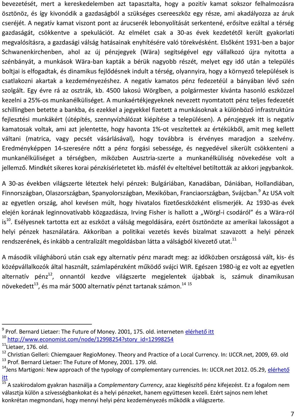 Az elmélet csak a 30-as évek kezdetétől került gyakorlati megvalósításra, a gazdasági válság hatásainak enyhítésére való törekvésként.