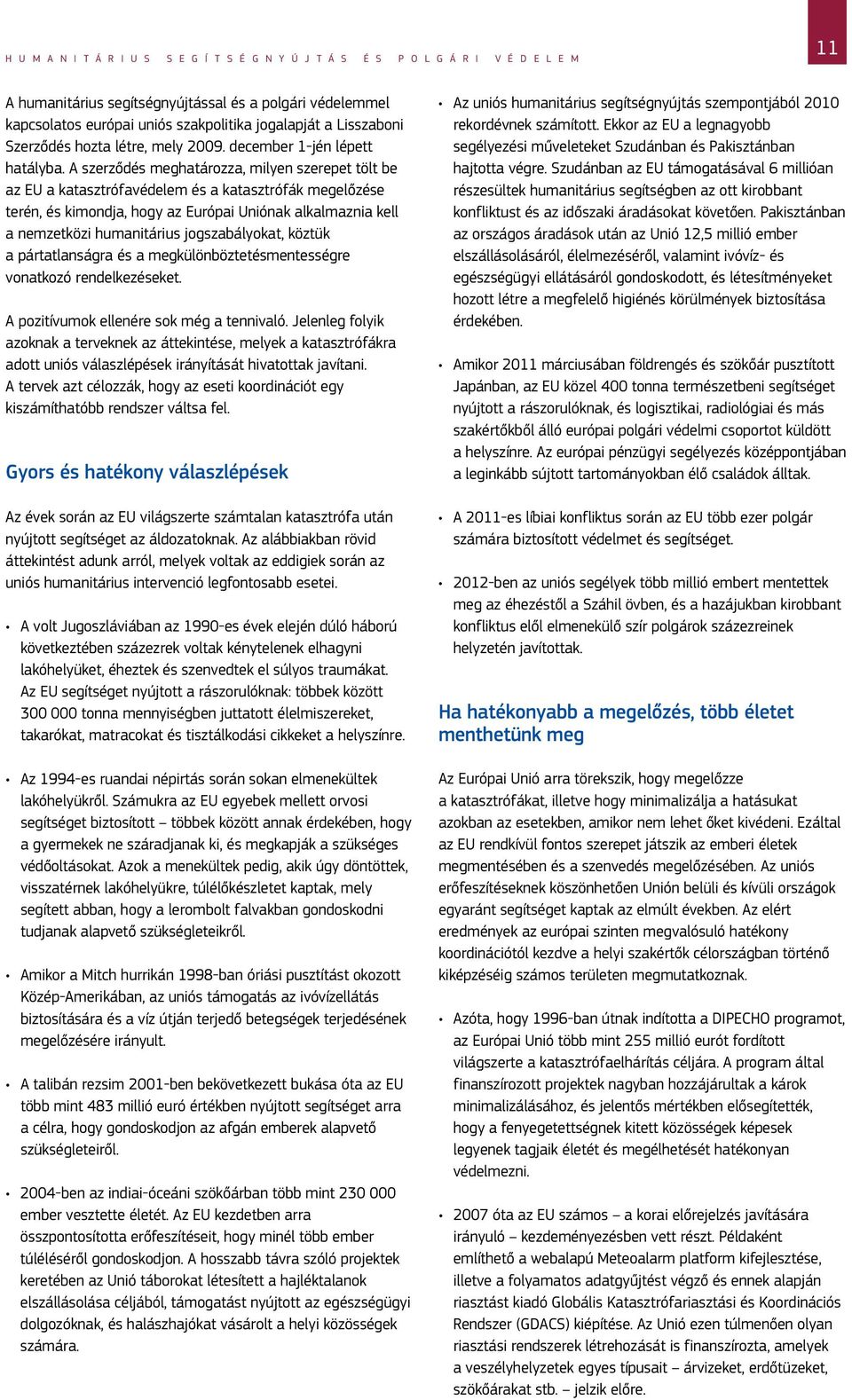 A szerződés meghatározza, milyen szerepet tölt be az EU a katasztrófavédelem és a katasztrófák megelőzése terén, és kimondja, hogy az Európai Uniónak alkalmaznia kell a nemzetközi humanitárius