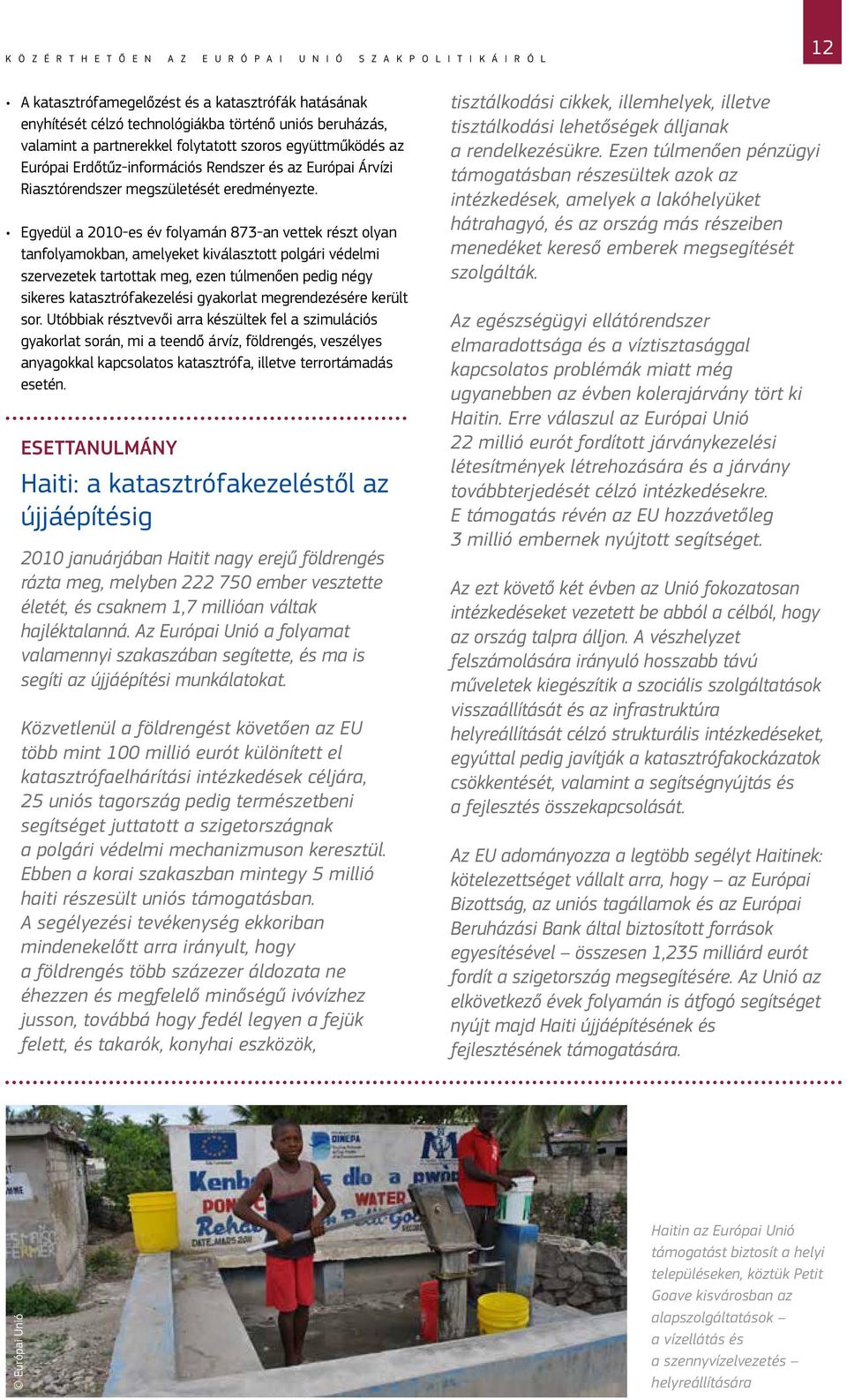 Egyedül a 2010-es év folyamán 873-an vettek részt olyan tanfolyamokban, amelyeket kiválasztott polgári védelmi szervezetek tartottak meg, ezen túlmenően pedig négy sikeres katasztrófakezelési