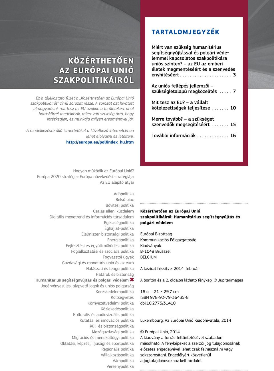 A rendelkezésre álló ismertetőket a következő internetcímen lehet elolvasni és letölteni: http://europa.eu/pol/index_hu.