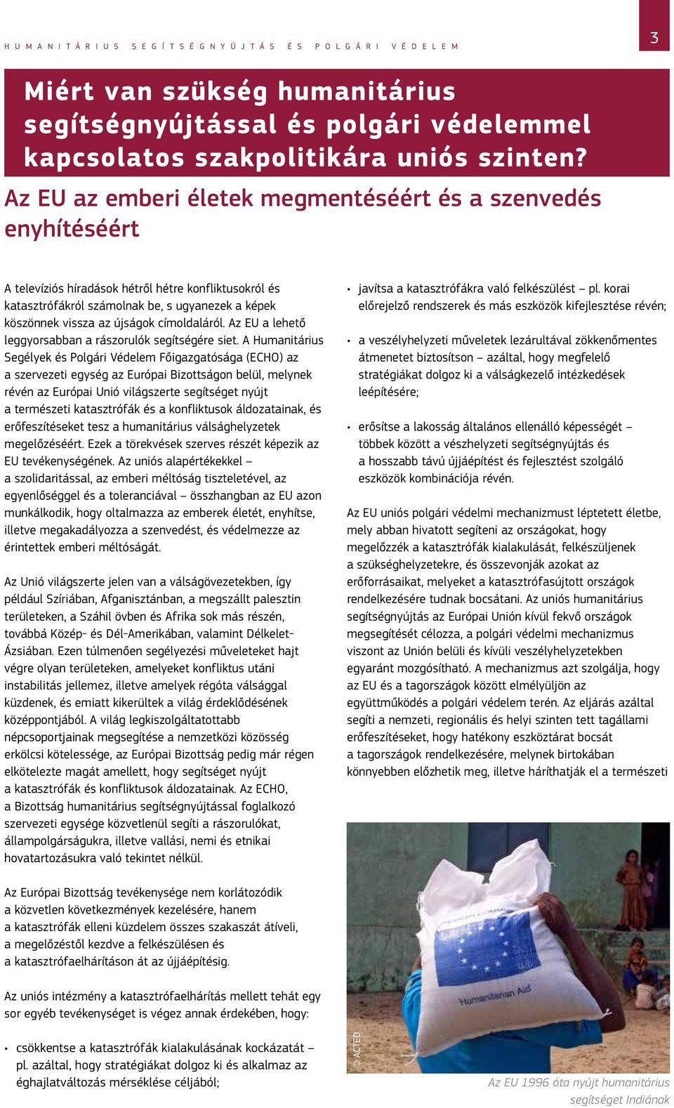 Az EU az emberi életek megmentéséért és a szenvedés enyhítéséért A televíziós híradások hétről hétre konfliktusokról és katasztrófákról számolnak be, s ugyanezek a képek köszönnek vissza az újságok