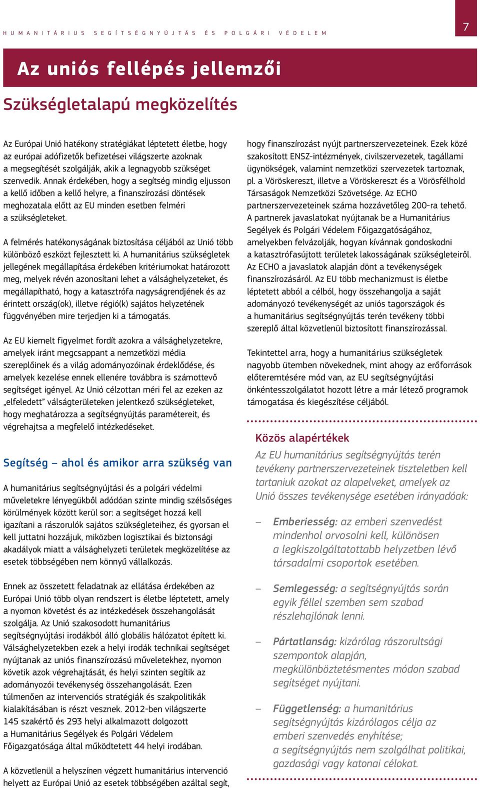 Annak érdekében, hogy a segítség mindig eljusson a kellő időben a kellő helyre, a finanszírozási döntések meghozatala előtt az EU minden esetben felméri a szükségleteket.