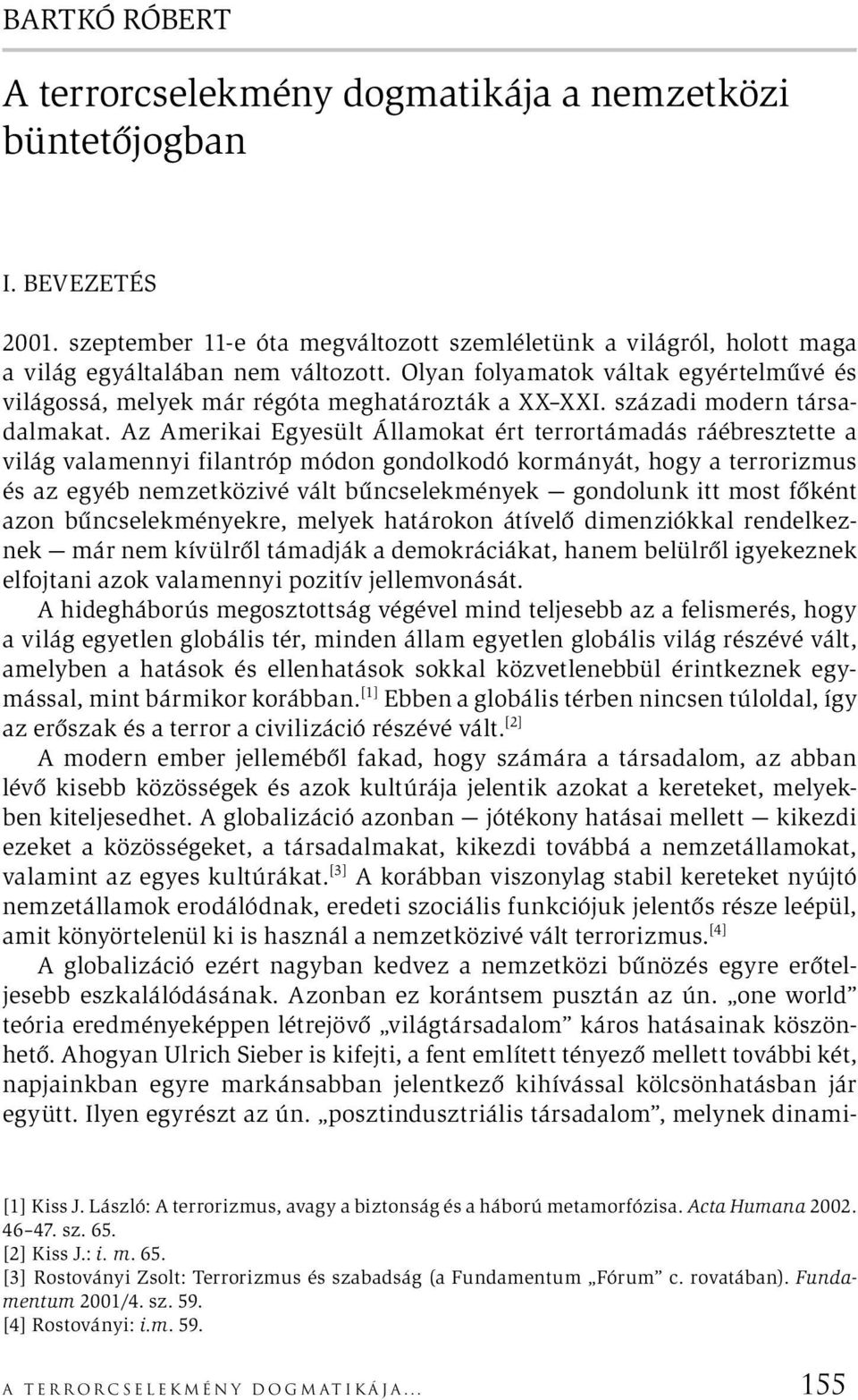 Az Amerikai Egyesült Államokat ért terrortámadás ráébresztette a világ valamennyi filantróp módon gondolkodó kormányát, hogy a terrorizmus és az egyéb nemzetközivé vált bűncselekmények gondolunk itt