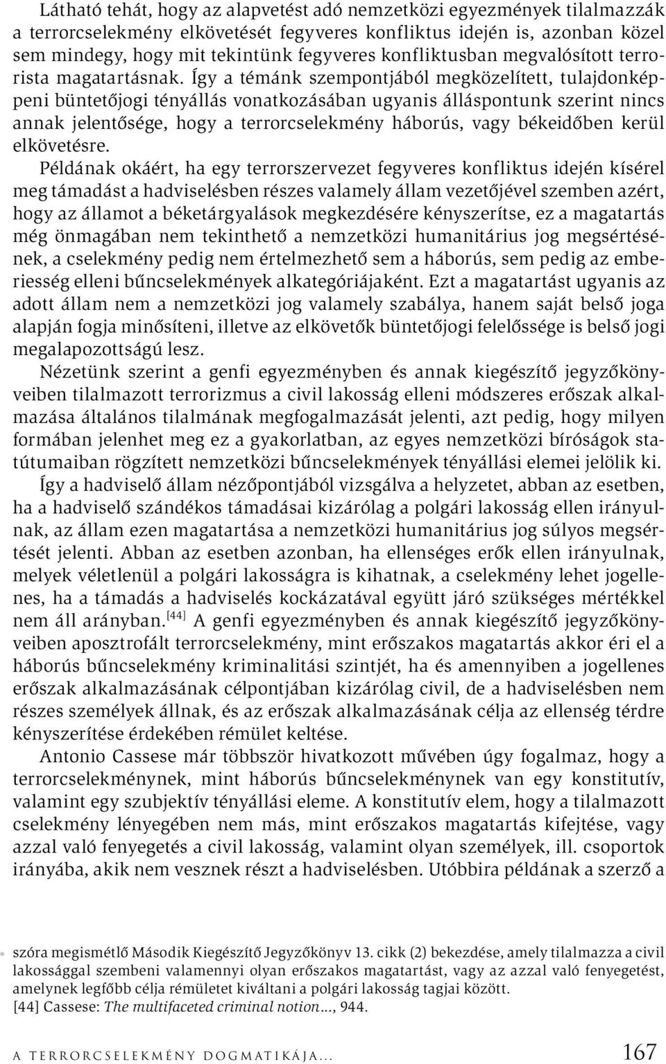 Így a témánk szempontjából megközelített, tulajdonképpeni büntetőjogi tényállás vonatkozásában ugyanis álláspontunk szerint nincs annak jelentősége, hogy a terrorcselekmény háborús, vagy békeidőben