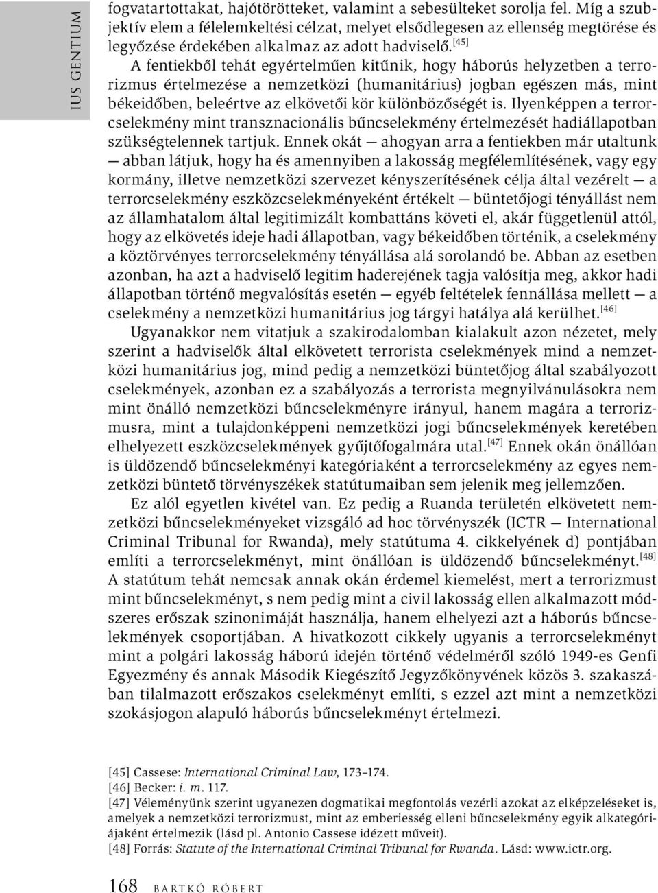 [45] A fentiekből tehát egyértelműen kitűnik, hogy háborús helyzetben a terrorizmus értelmezése a nemzetközi (humanitárius) jogban egészen más, mint békeidőben, beleértve az elkövetői kör