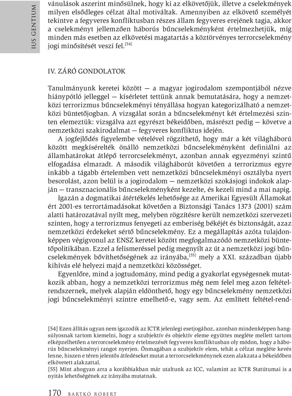 esetben az elkövetési magatartás a köztörvényes terrorcselekmény jogi minősítését veszi fel. [54] IV.