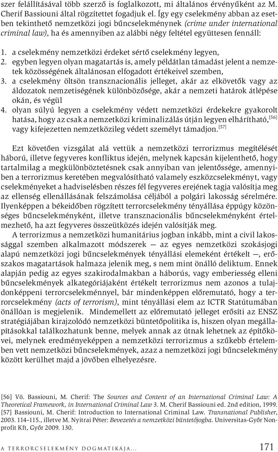 a cselekmény nemzetközi érdeket sértő cselekmény legyen, 2. egyben legyen olyan magatartás is, amely példátlan támadást jelent a nemzetek közösségének általánosan elfogadott értékeivel szemben, 3.