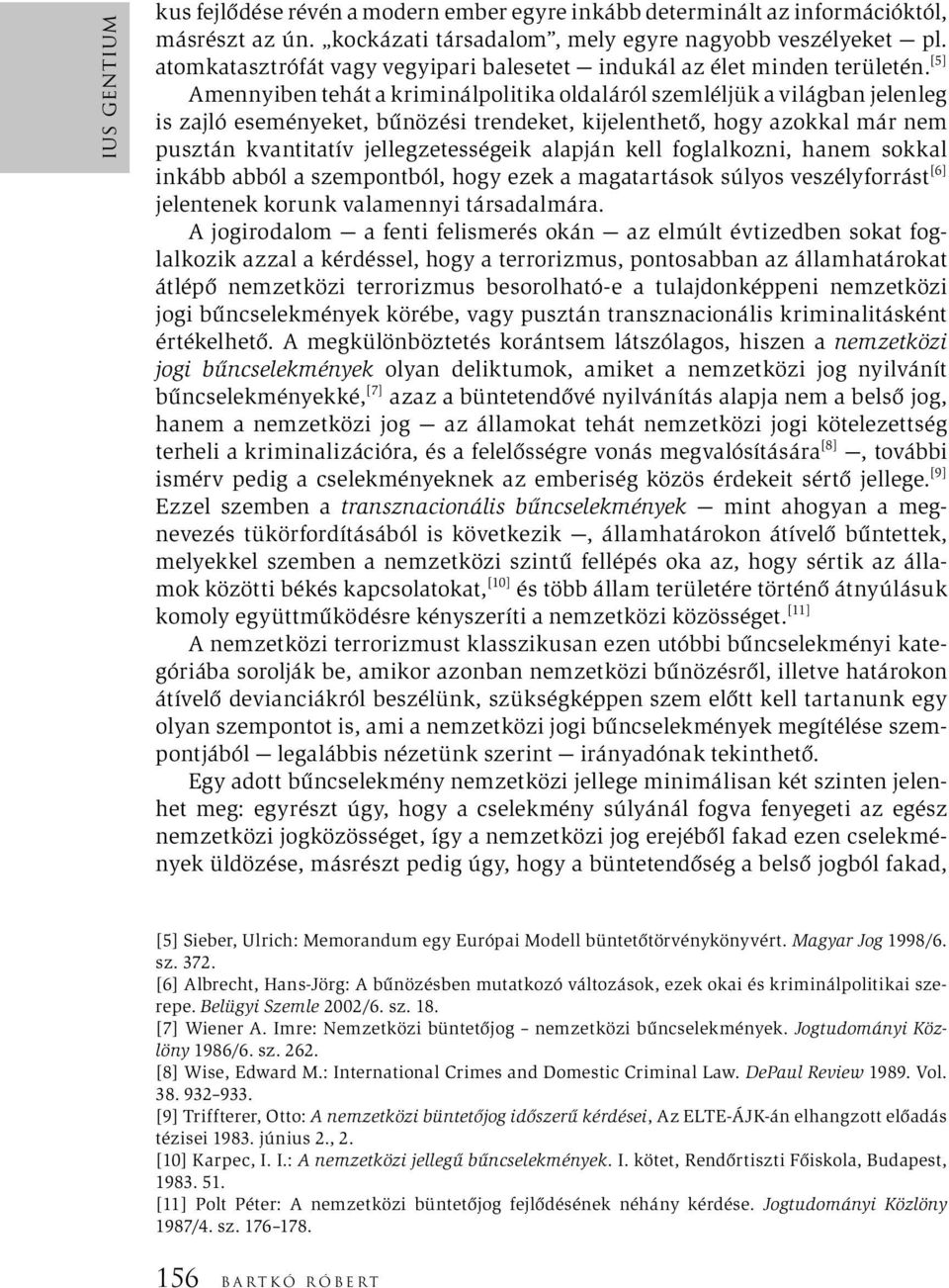 [5] Amennyiben tehát a kriminálpolitika oldaláról szemléljük a világban jelenleg is zajló eseményeket, bűnözési trendeket, kijelenthető, hogy azokkal már nem pusztán kvantitatív jellegzetességeik