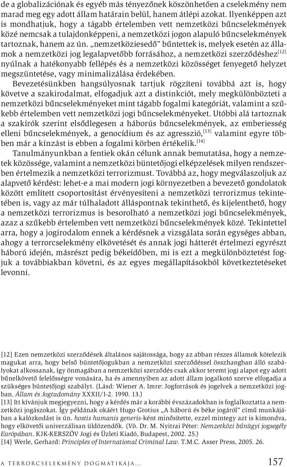 nemzetköziesedő bűntettek is, melyek esetén az államok a nemzetközi jog legalapvetőbb forrásához, a nemzetközi szerződéshez [12] nyúlnak a hatékonyabb fellépés és a nemzetközi közösséget fenyegető