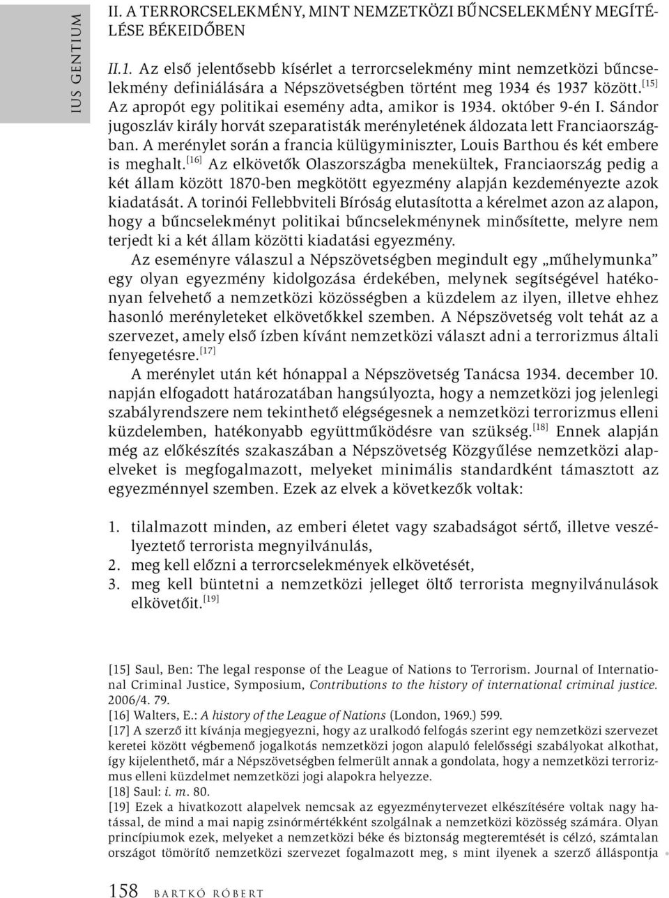 [15] Az apropót egy politikai esemény adta, amikor is 1934. október 9-én I. Sándor jugoszláv király horvát szeparatisták merényletének áldozata lett Franciaországban.