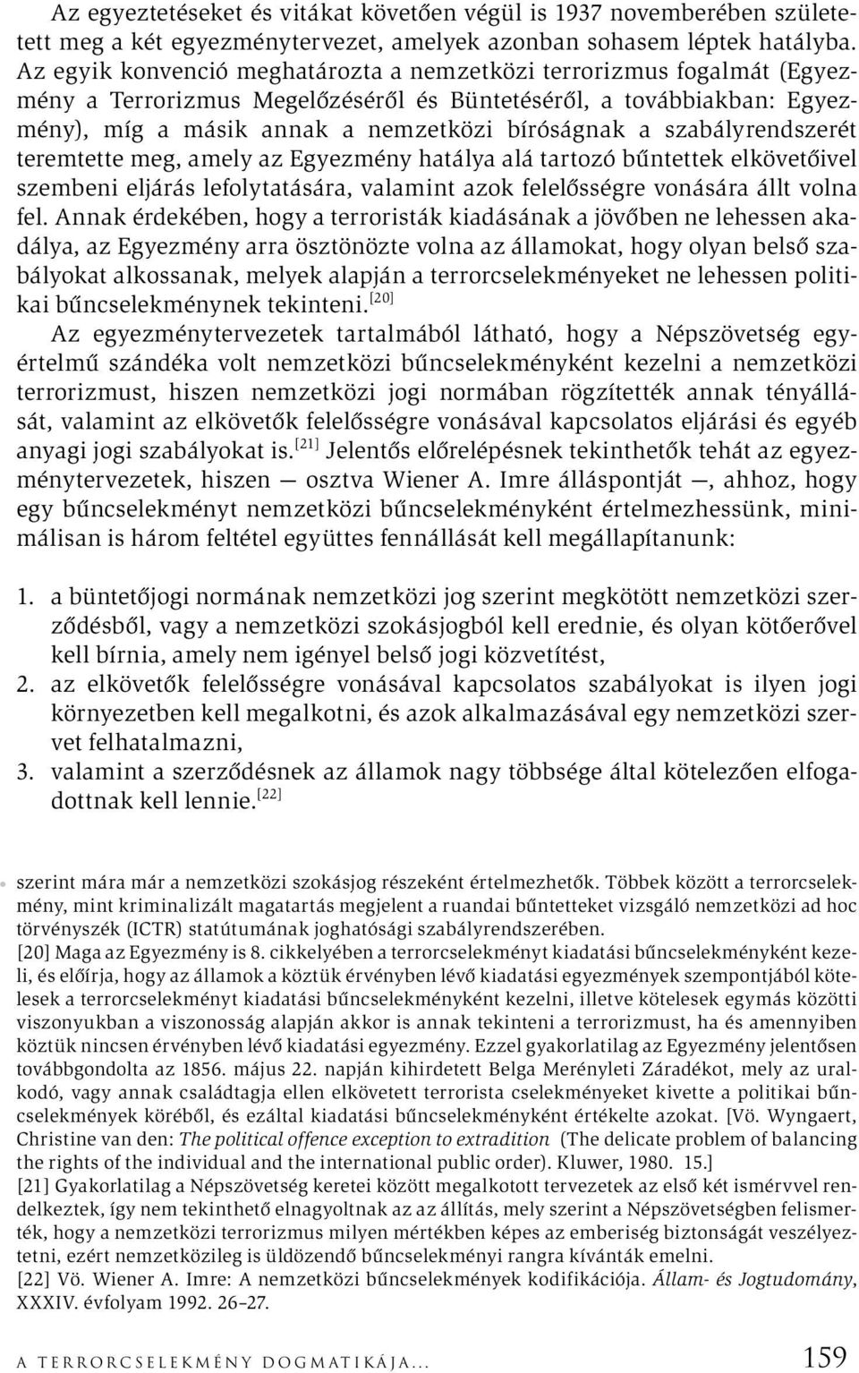 szabályrendszerét teremtette meg, amely az Egyezmény hatálya alá tartozó bűntettek elkövetőivel szembeni eljárás lefolytatására, valamint azok felelősségre vonására állt volna fel.