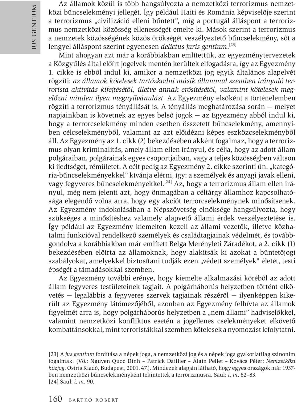 Mások szerint a terrorizmus a nemzetek közösségének közös örökségét veszélyeztető bűncselekmény, sőt a lengyel álláspont szerint egyenesen delictus juris gentium.
